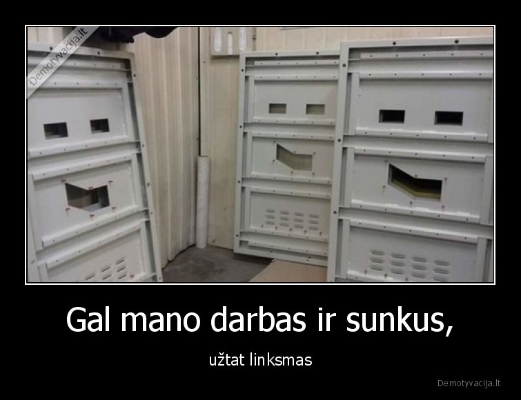 Gal mano darbas ir sunkus, - užtat linksmas