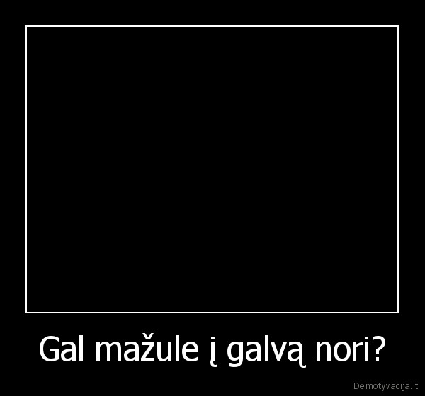 Gal mažule į galvą nori? - 