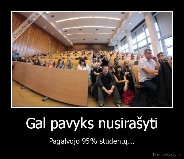 Gal pavyks nusirašyti - Pagalvojo 95% studentų...