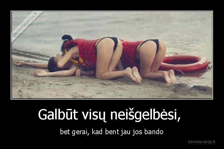 Galbūt visų neišgelbėsi,  - bet gerai, kad bent jau jos bando