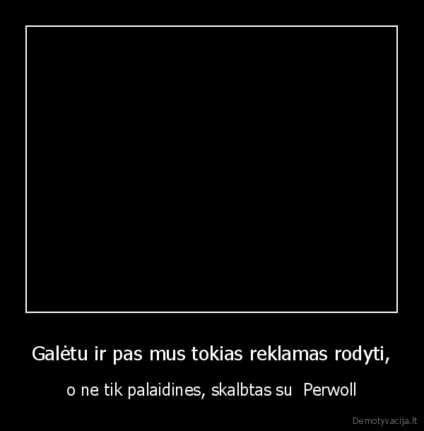 Galėtu ir pas mus tokias reklamas rodyti, - o ne tik palaidines, skalbtas su  Perwoll