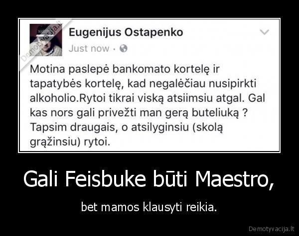 Gali Feisbuke būti Maestro, - bet mamos klausyti reikia.