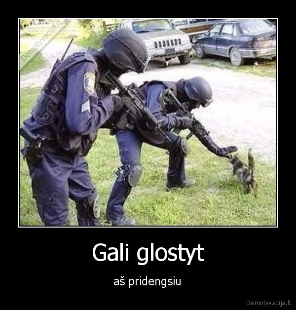 Gali glostyt - aš pridengsiu