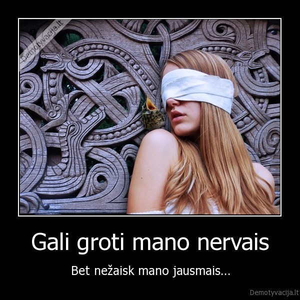 Gali groti mano nervais - Bet nežaisk mano jausmais...