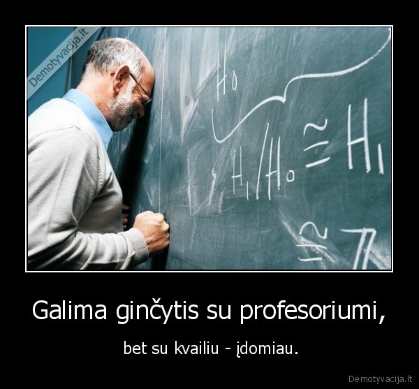 Galima ginčytis su profesoriumi, -   bet su kvailiu - įdomiau. 