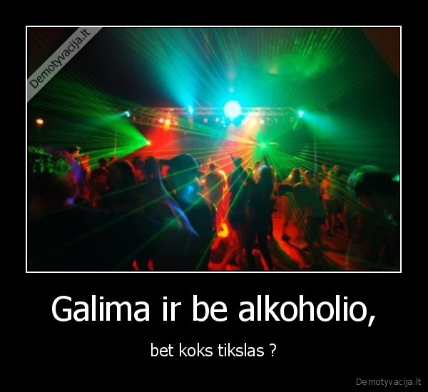 Galima ir be alkoholio, - bet koks tikslas ?