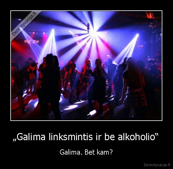 „Galima linksmintis ir be alkoholio“ - Galima. Bet kam?