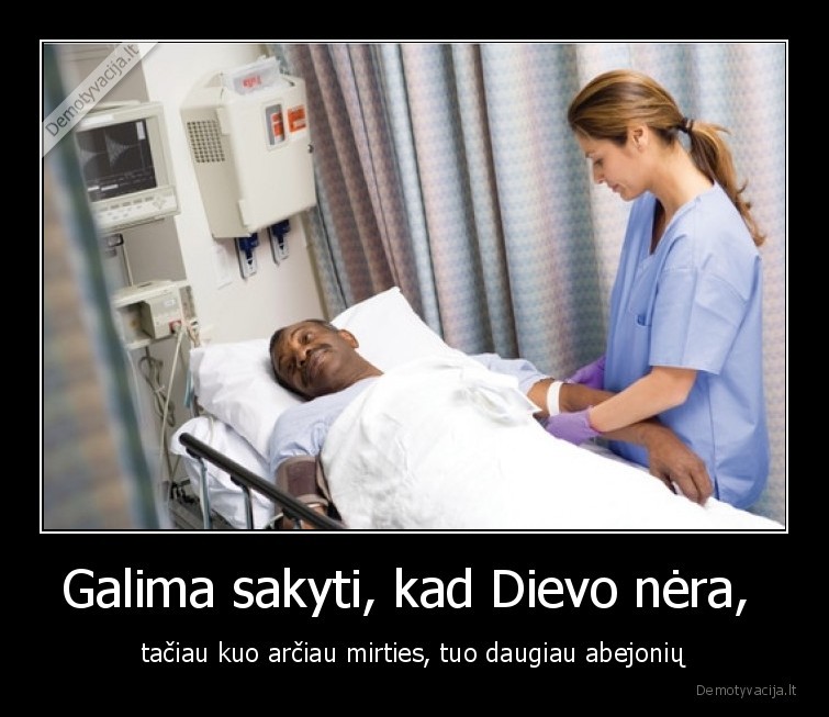 Galima sakyti, kad Dievo nėra,  - tačiau kuo arčiau mirties, tuo daugiau abejonių