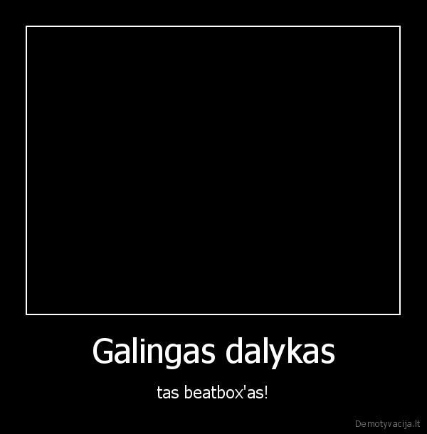 Galingas dalykas - tas beatbox'as!