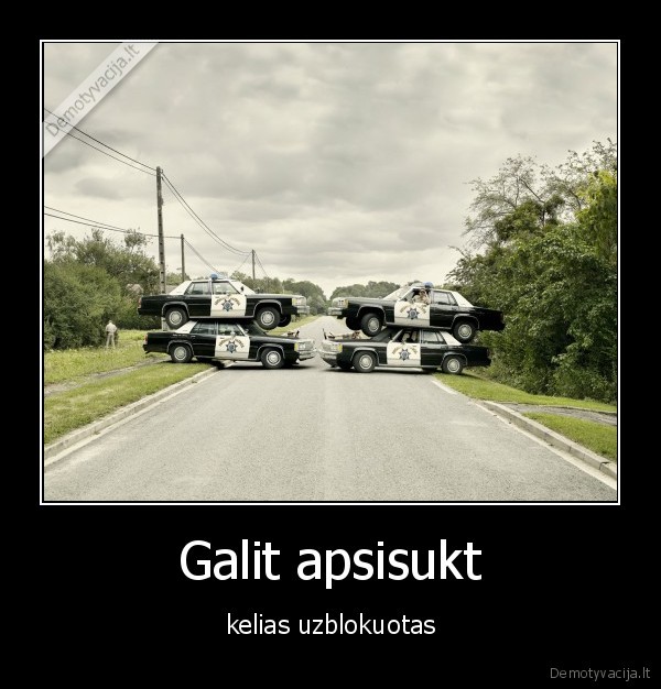 Galit apsisukt - kelias uzblokuotas