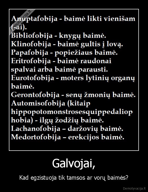 Galvojai, - Kad egzistuoja tik tamsos ar vorų baimės?