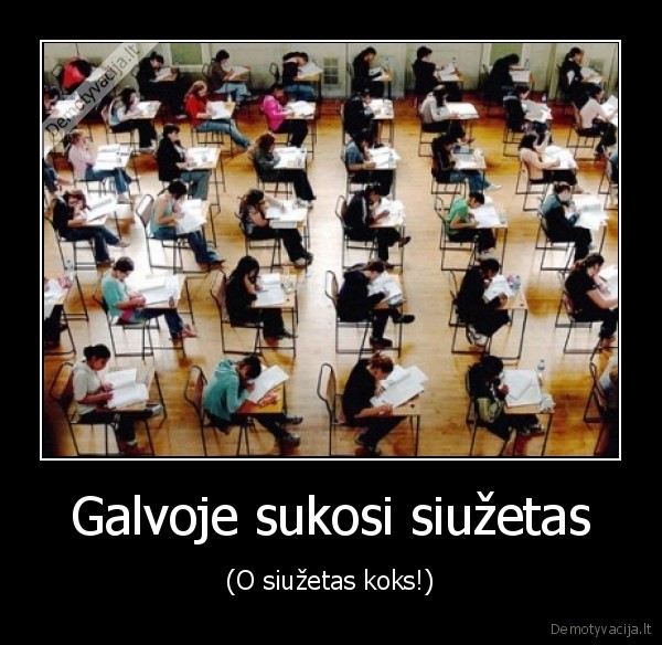 Galvoje sukosi siužetas - (O siužetas koks!)