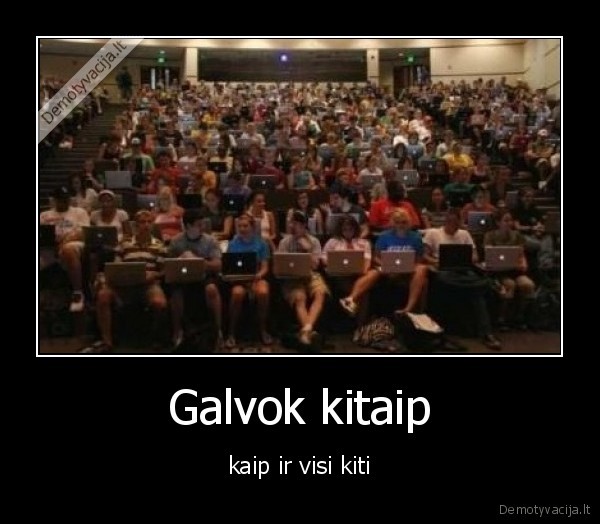 Galvok kitaip - kaip ir visi kiti