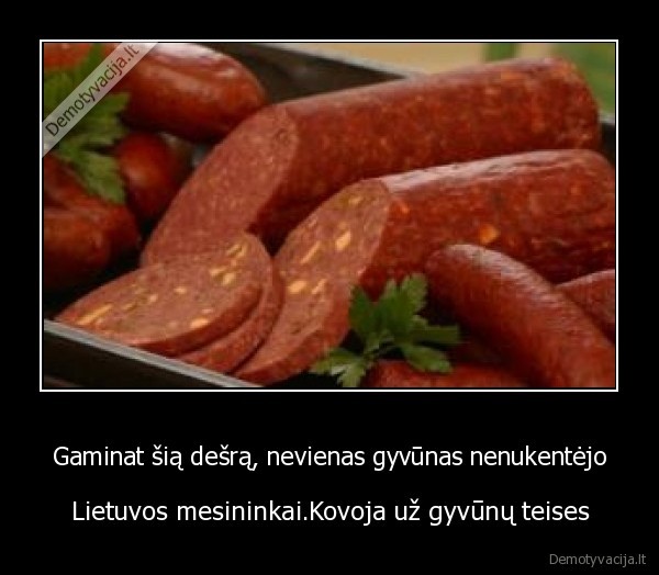 Gaminat šią dešrą, nevienas gyvūnas nenukentėjo - Lietuvos mesininkai.Kovoja už gyvūnų teises