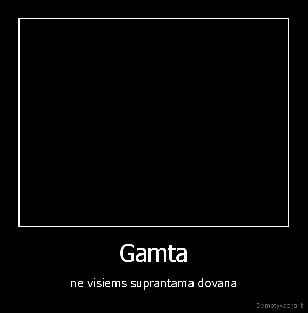 Gamta - ne visiems suprantama dovana