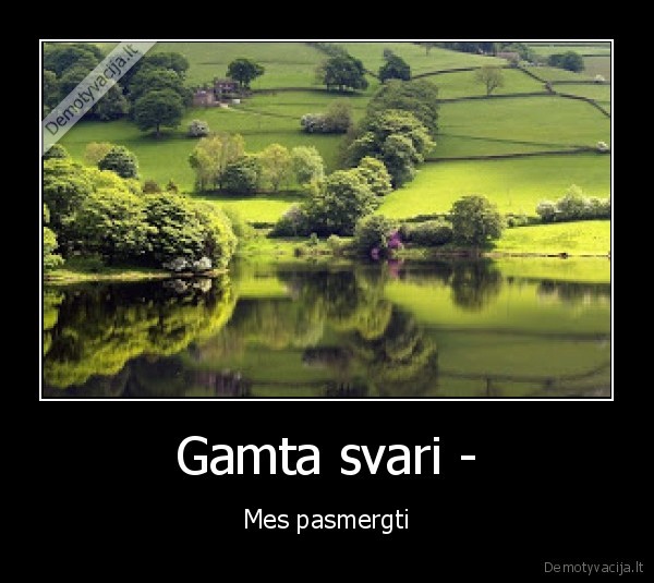 Gamta svari - - Mes pasmergti