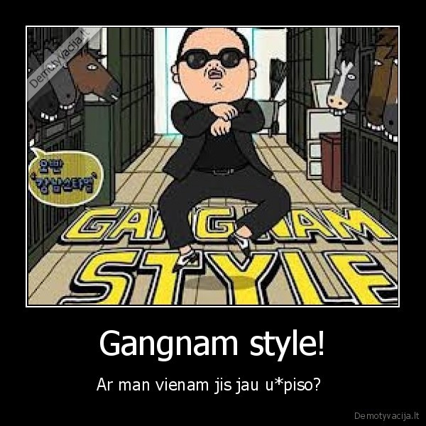 Gangnam style! - Ar man vienam jis jau u*piso? 