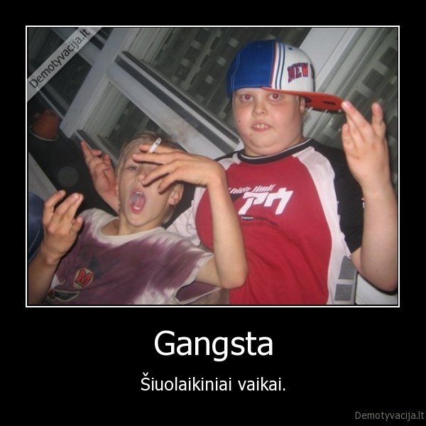 Gangsta - Šiuolaikiniai vaikai.