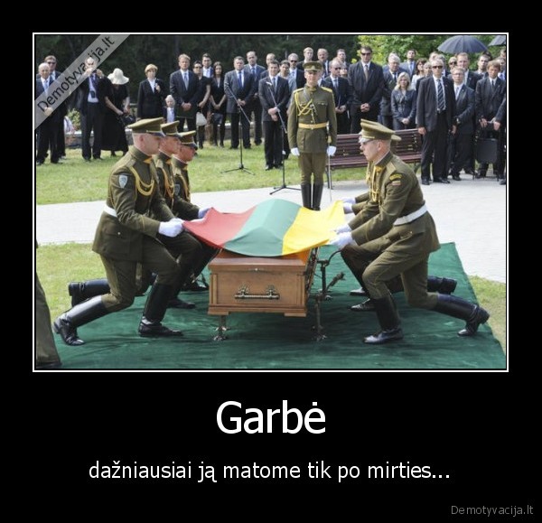 Garbė - dažniausiai ją matome tik po mirties...