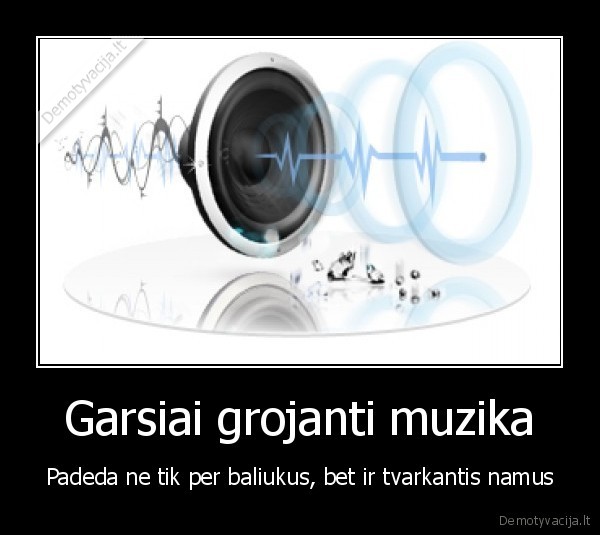 Garsiai grojanti muzika - Padeda ne tik per baliukus, bet ir tvarkantis namus