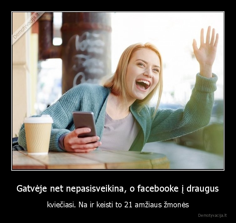 Gatvėje net nepasisveikina, o facebooke į draugus - kviečiasi. Na ir keisti to 21 amžiaus žmonės