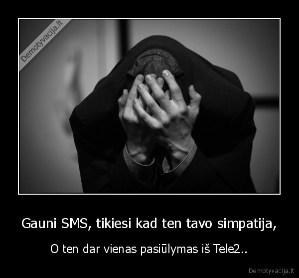 Gauni SMS, tikiesi kad ten tavo simpatija, - O ten dar vienas pasiūlymas iš Tele2..