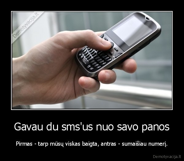 Gavau du sms'us nuo savo panos - Pirmas - tarp mūsų viskas baigta, antras - sumaišiau numerį.