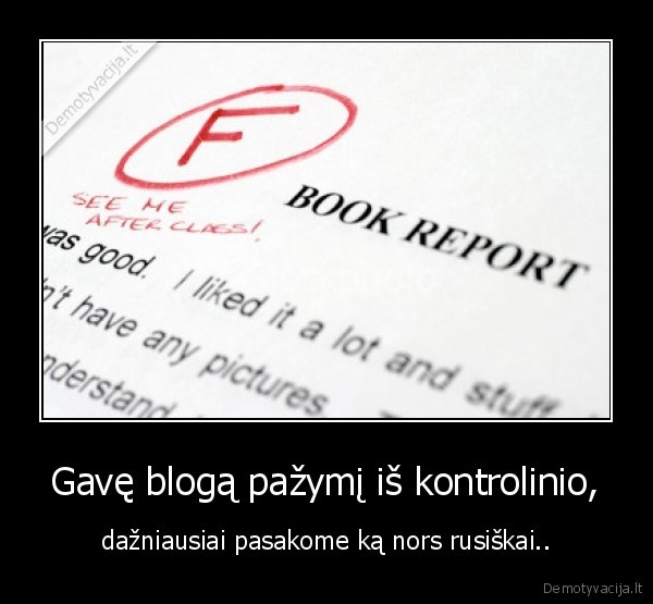 Gavę blogą pažymį iš kontrolinio, - dažniausiai pasakome ką nors rusiškai..