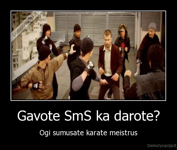 Gavote SmS ka darote? - Ogi sumusate karate meistrus