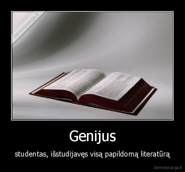 Genijus - studentas, išstudijavęs visą papildomą literatūrą