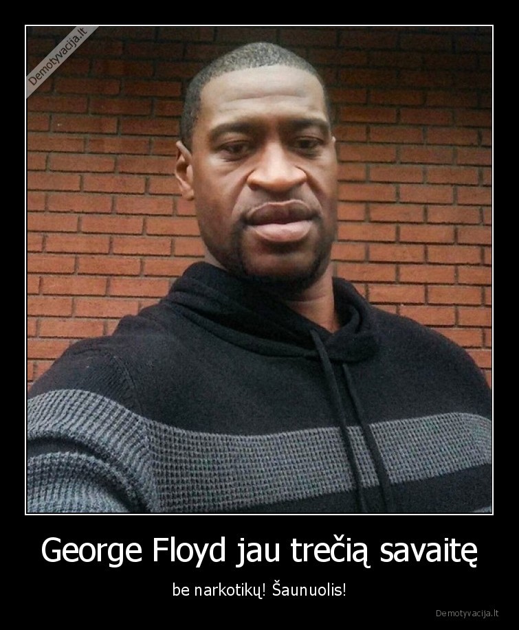 George Floyd jau trečią savaitę - be narkotikų! Šaunuolis!