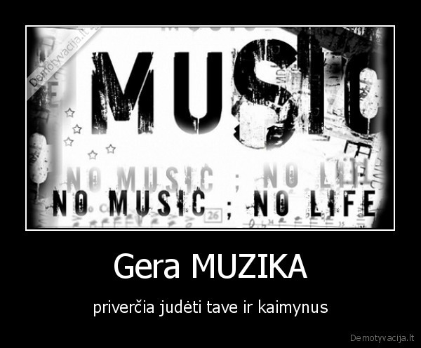 Gera MUZIKA - priverčia judėti tave ir kaimynus