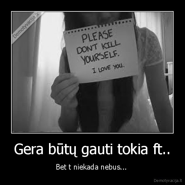 Gera būtų gauti tokia ft.. - Bet t niekada nebus... 