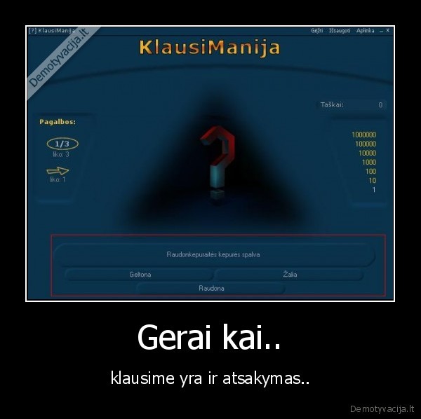 Gerai kai.. - klausime yra ir atsakymas..