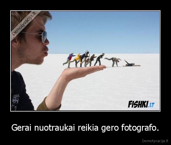 Gerai nuotraukai reikia gero fotografo. - 