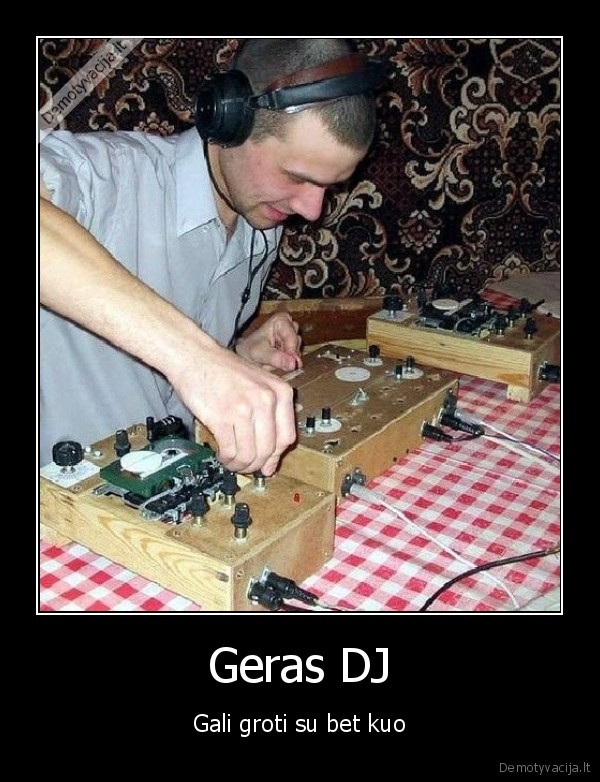 Geras DJ - Gali groti su bet kuo