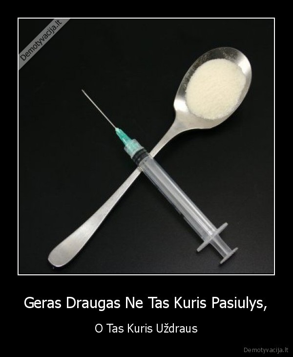 Geras Draugas Ne Tas Kuris Pasiulys, - O Tas Kuris Uždraus