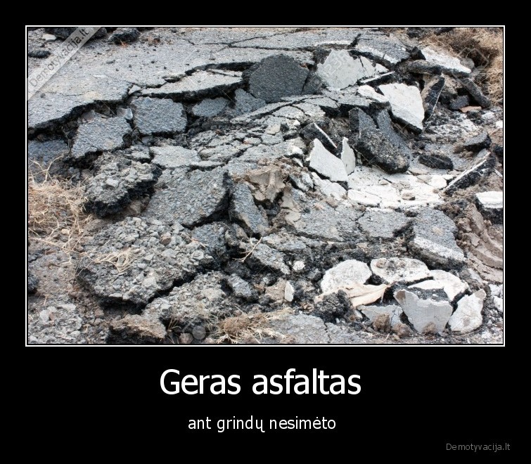 Geras asfaltas  - ant grindų nesimėto 