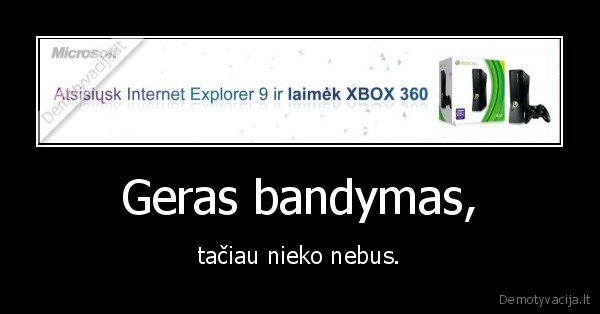 Geras bandymas, - tačiau nieko nebus.