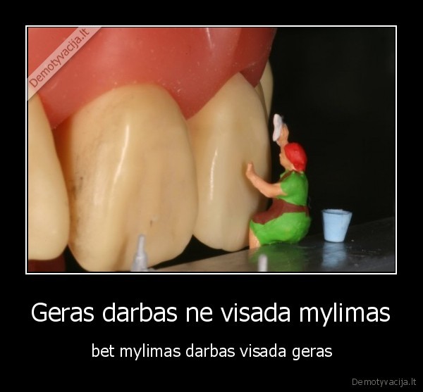 Geras darbas ne visada mylimas - bet mylimas darbas visada geras