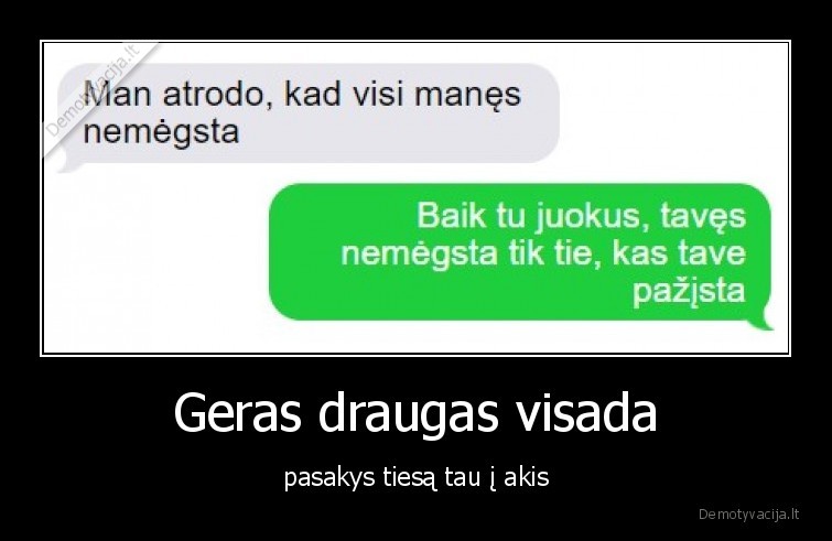 Geras draugas visada - pasakys tiesą tau į akis