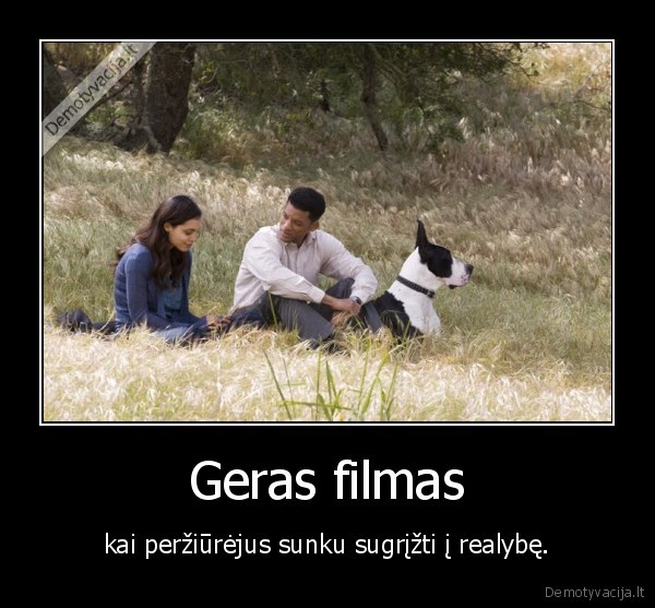 Geras filmas - kai peržiūrėjus sunku sugrįžti į realybę.