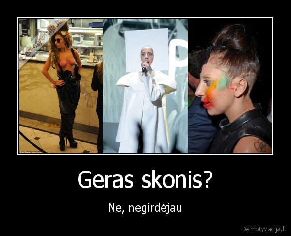 Geras skonis? - Ne, negirdėjau