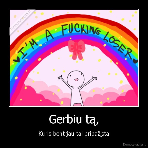 Gerbiu tą, - Kuris bent jau tai pripažįsta