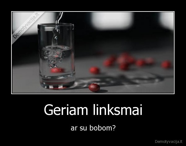 Geriam linksmai - ar su bobom?