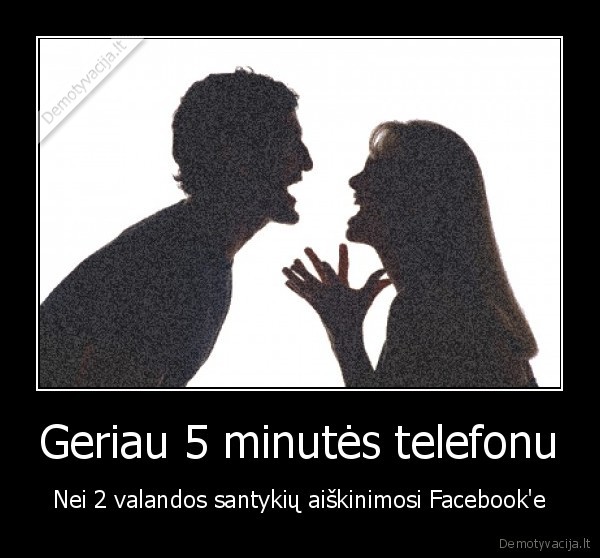 Geriau 5 minutės telefonu - Nei 2 valandos santykių aiškinimosi Facebook'e