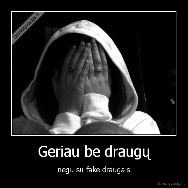 Geriau be draugų - negu su fake draugais