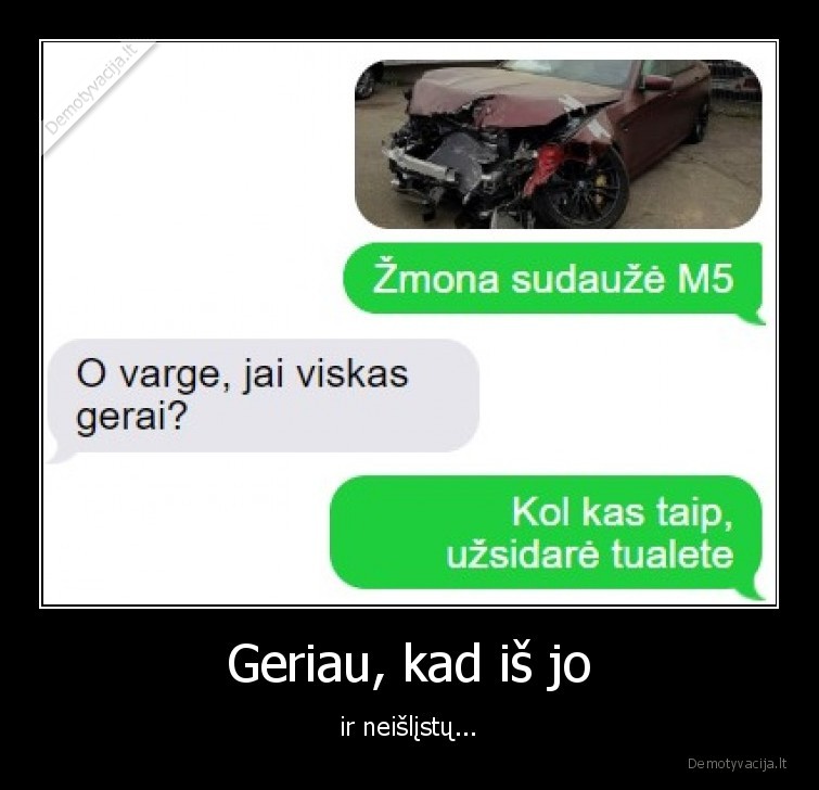 Geriau, kad iš jo - ir neišlįstų...