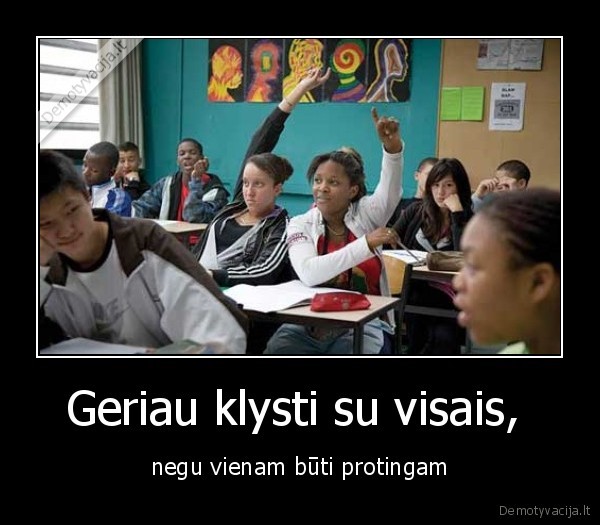Geriau klysti su visais,  - negu vienam būti protingam