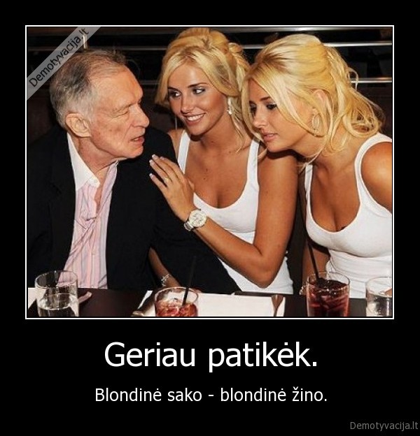 Geriau patikėk. - Blondinė sako - blondinė žino.